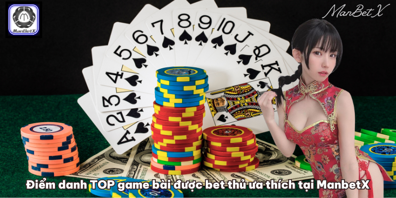 Điểm danh TOP game bài được bet thủ ưa thích tại ManbetX