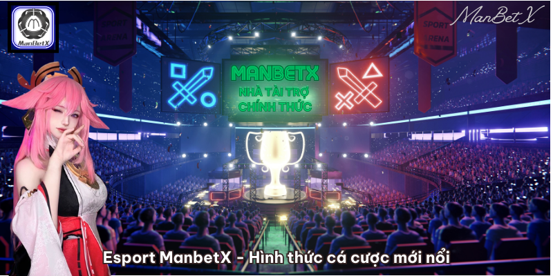 Esport ManbetX - Hình thức cá cược mới nổi