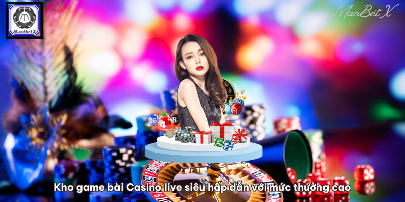 Kho game bài Casino live siêu hấp dẫn với mức thưởng cao