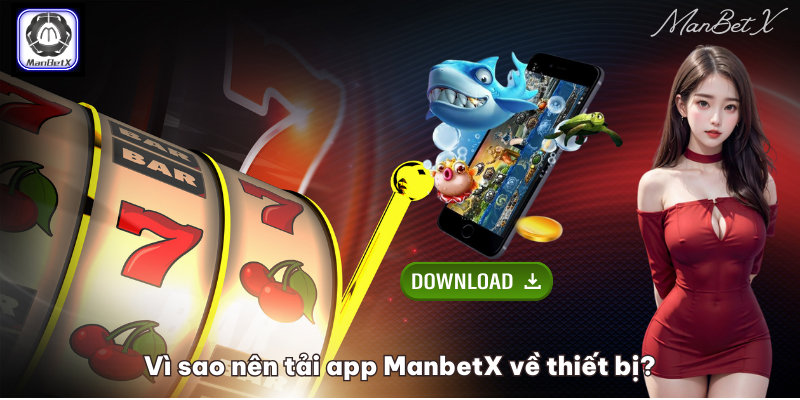 Vì sao nên tải app ManbetX về thiết bị?